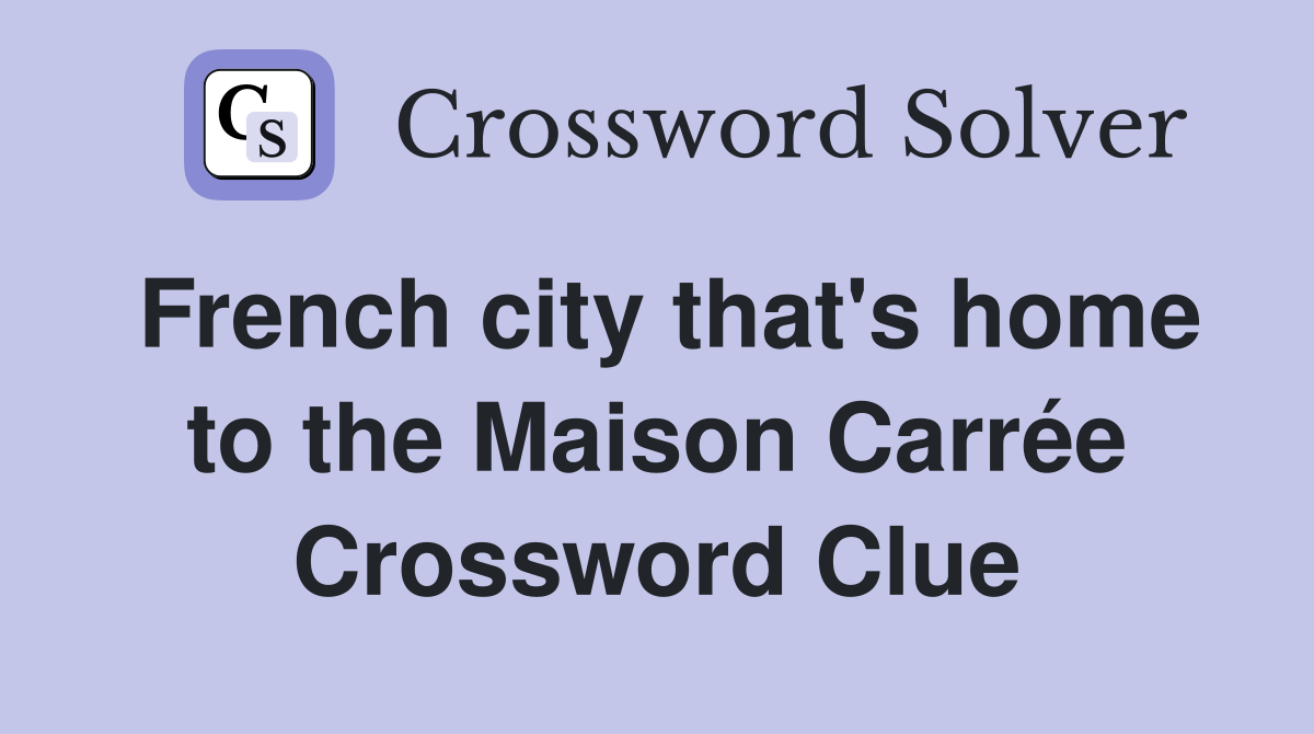 French city that's home to the Maison Carrée Crossword Clue Answers